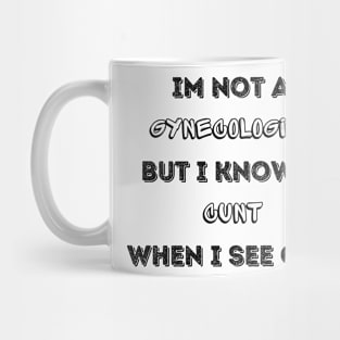 Im Not A Gynecologist But I know A Cu.nt When I See One Mug